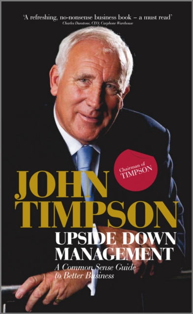 Upside Down Management A Common Sense Guide To Better Business