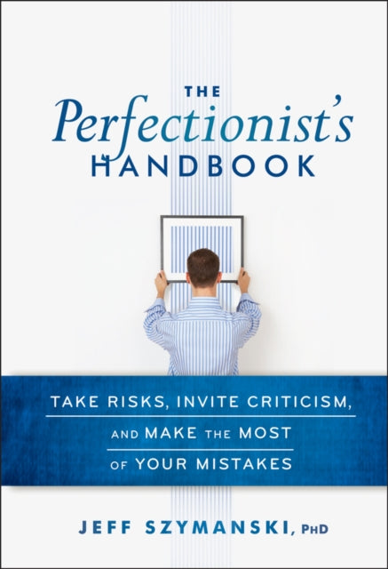 Szymanski Jeff - The Perfectionist's Handbook Take Risks Invite Criticism And Make The Most Of Your Mistakes - Hardcover