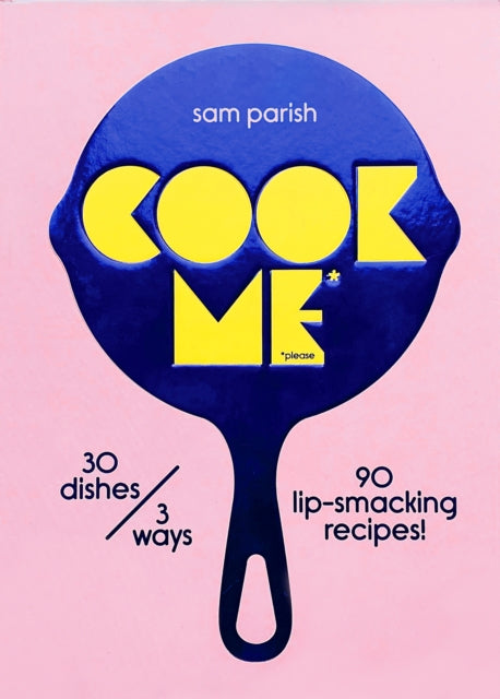 Cook Me 30 Dishes/3 Ways 90 Lip - Smacking Recipes!