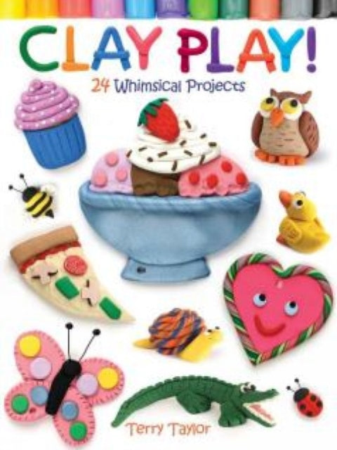 Taylor Terry - Clay Play! 24 Whimsical Projects - Paperback