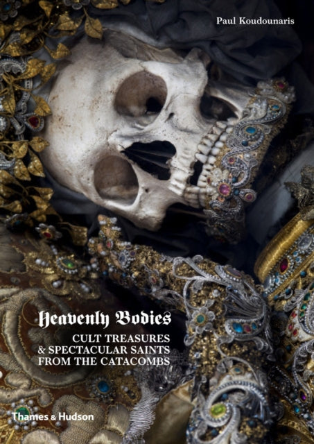Heavenly Bodies Cult Treasures & Spectacular Saints From The Catacombs