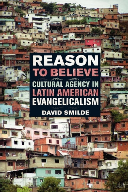 Smilde David - Reason To Believe Cultural Agency In Latin American Evangelicalism - Paperback