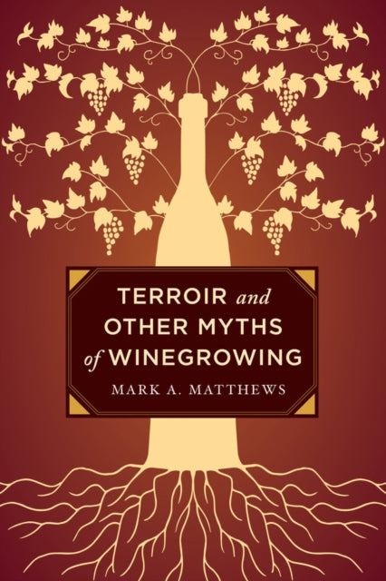 Matthews Mark A. - Terroir And Other Myths Of Winegrowing - Hardcover