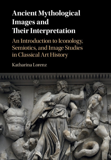 Lorenz Katharina (Associate Professor In Classical Studies University Of Nottingham) - Ancient Mythological Images And Their Interpretation An Introduction To Iconology Semiotics And Image Studies In Classical Art History - Paperback