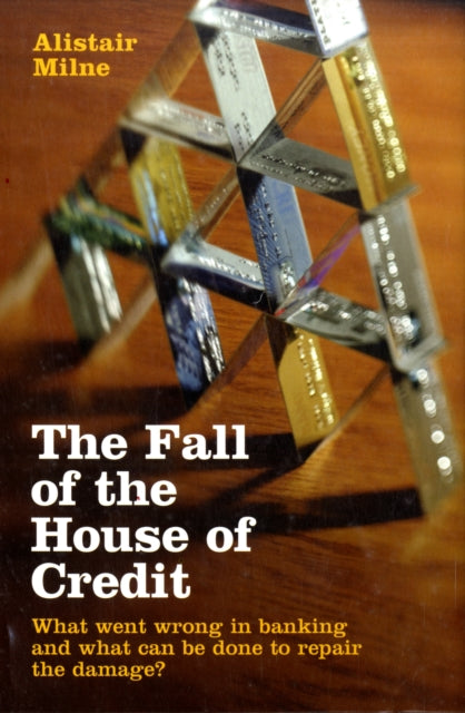 Milne Alistair (City University London) - The Fall Of The House Of Credit What Went Wrong In Banking And What Can Be Done To Repair The Damage? - Hardcover