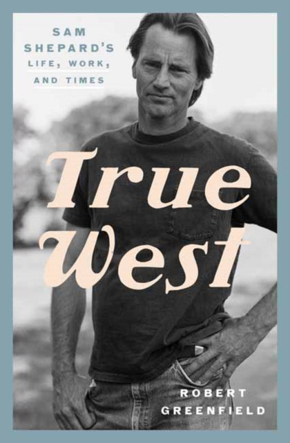 Greenfield Robert - True West Sam Shepard's Life Work And Times - Hardcover
