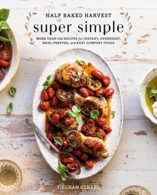 Gerard Tieghan - Half Baked Harvest Super Simple 150 Recipes For Instant Overnight Meal - Prepped And Easy Comfort Foods - Hardcover