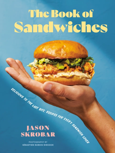 Skrobar Jason - The Book Of Sandwiches Delicious To The Last Bite: Recipes For Every Sandwich Lover - Hardcover
