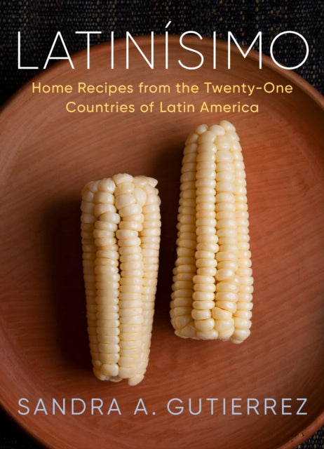 Gutierrez Sandra A. - Latinisimo Home Recipes From The Twenty - One Countries Of Latin America: A Cookbook - Hardcover