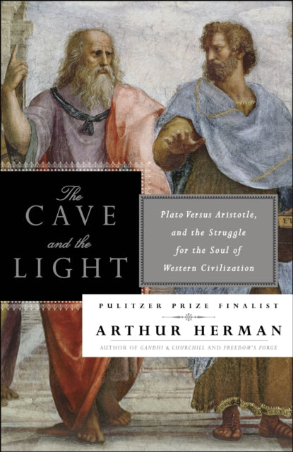 Herman Arthur - The Cave And The Light Plato Versus Aristotle And The Struggle For The Soul Of Western Civilization - Paperback