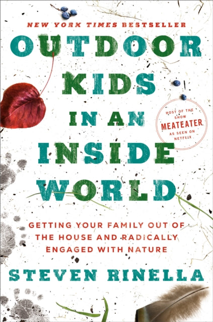Rinella Steven - Outdoor Kids In An Inside World Getting Your Family Out Of The House And Radically Engaged With Nature - Hardcover