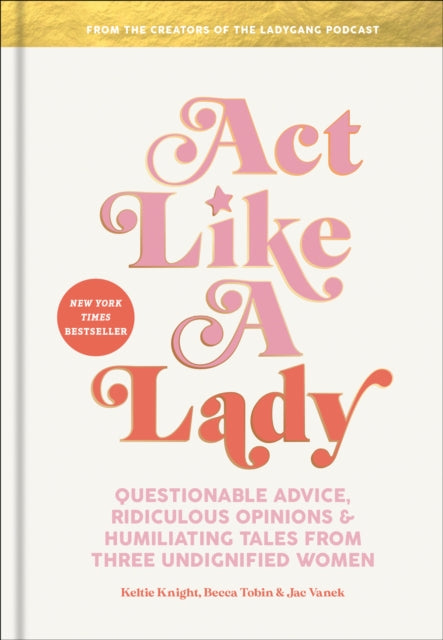 Vanek Jac - Act Like A Lady Questionable Advice Ridiculous Opinions And Humiliating Tales From Three Undignified Women - Hardcover