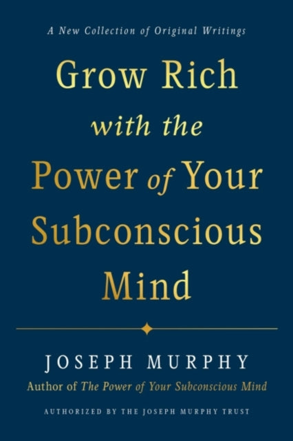 Murphy Joseph (Joseph Murphy) - Grow Rich With The Power Of Your Subconscious Mind A New Collection Of Original Writings Authorised By The Joseph Murphy Trust - Hardcover