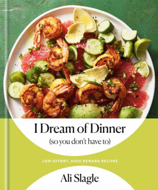 Slagle Ali - I Dream Of Dinner (So You Don't Have To) Low - Effort High - Reward Recipes: A Cookbook - Hardcover