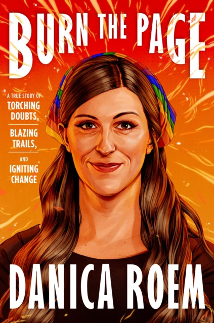 Burn The Page A True Story Of Torching Doubts Blazing Trails And Igniting Change