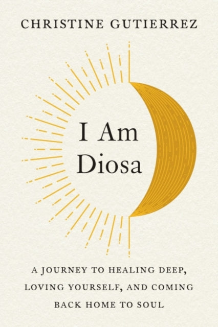 Gutierrez Christine (Christine Gutierrez) - I Am Diosa A Journey To Healing Deep Loving Yourself And Coming Back Home To Soul - Paperback