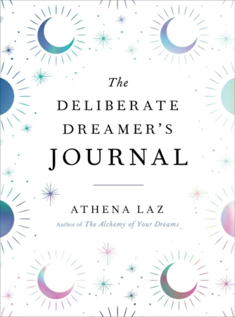 Laz Athena (Athena Laz) - The Deliberate Dreamer's Journal Decode Your Dream Signs And Symbols And Transform Your Life - Paperback