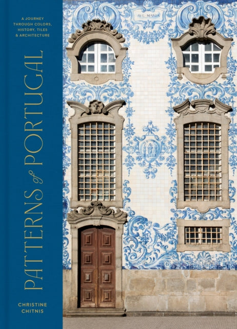 Chitnis Christine - Patterns Of Portugal A Journey Through Colors History Tiles And Architecture - Hardcover