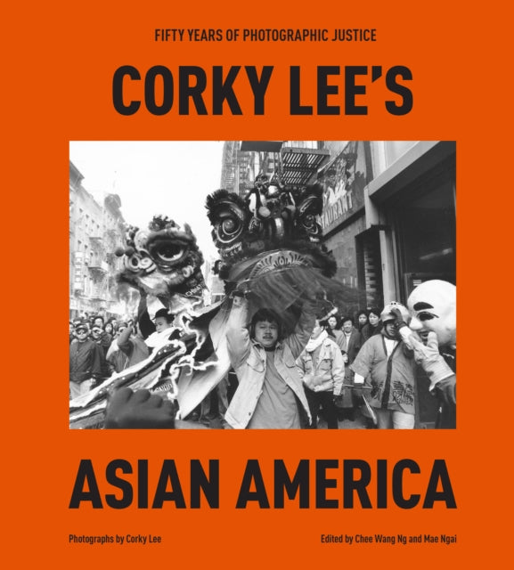 Ng Chee Wang - Corky Lee's Asian America Fifty Years Of Photographic Justice - Hardcover
