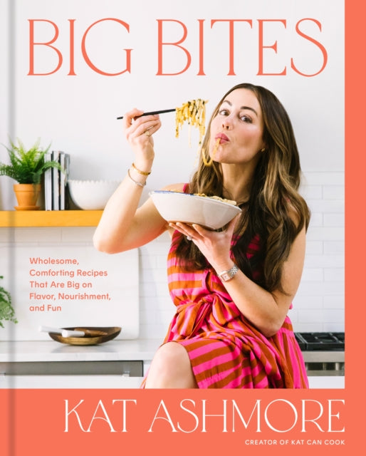 Ashmore Kat - Big Bites Wholesome Comforting Recipes That Are Big On Flavor Nourishment And Fun - Hardcover