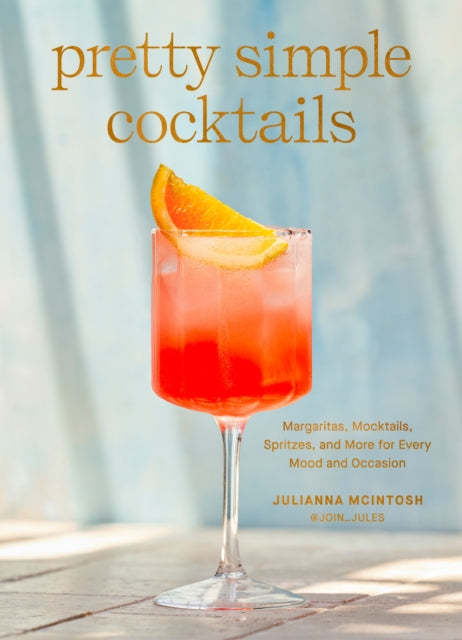 Mcintosh Julianna - Pretty Simple Cocktails Margaritas Mocktails Spritzes And More For Every Mood And Occasion - Hardcover