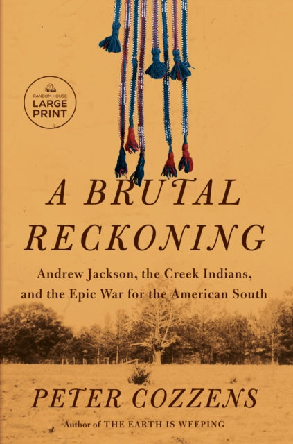 A Brutal Reckoning Andrew Jackson The Creek Indians And The Epic War For The American South
