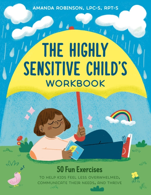 Robinson Amanda (Amanda Robinson) - The Highly Sensitive Child's Workbook 50 Fun Exercises To Help Kids Feel Less Overwhelmed Communicate Their Needs And Thrive - Paperback