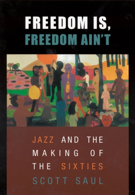 Saul Scott - Freedom Is Freedom Ain T Jazz And The Making Of The Sixties - Paperback