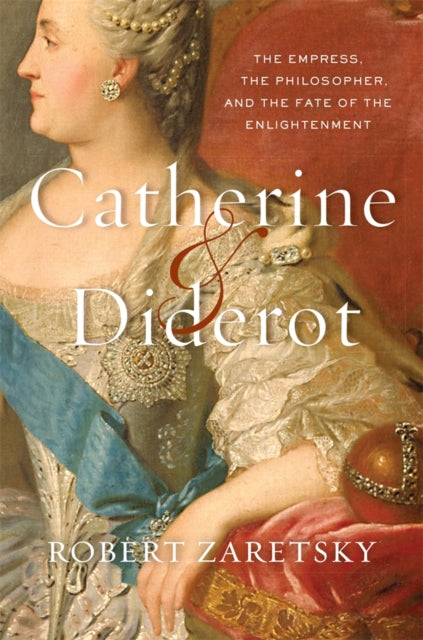 Zaretsky Robert - Catherine & Diderot The Empress The Philosopher And The Fate Of The Enlightenment - Hardcover