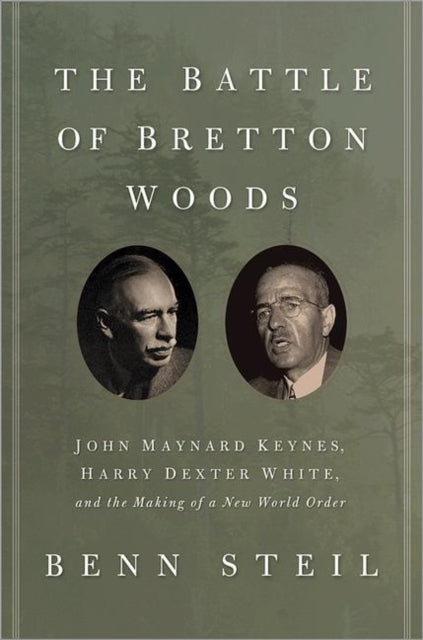 Steil Benn - The Battle Of Bretton Woods John Maynard Keynes Harry Dexter White And The Making Of A New World Order - Hardcover
