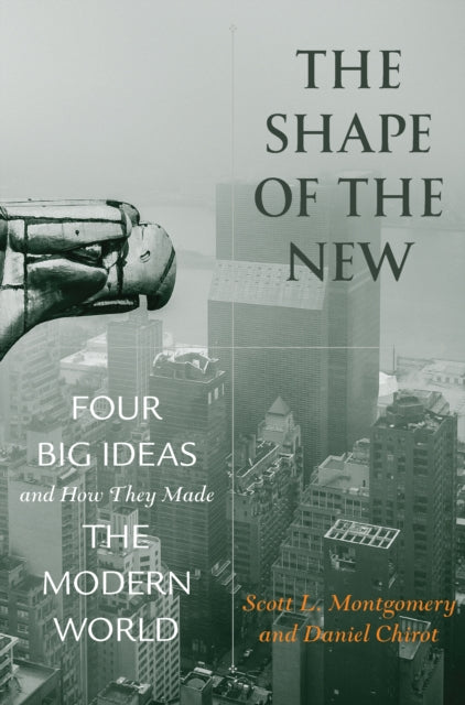 Chirot Daniel - The Shape Of The New Four Big Ideas And How They Made The Modern World - Hardcover