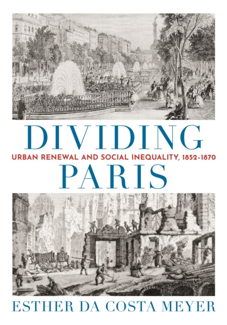Da Costa Meyer Esther - Dividing Paris Urban Renewal And Social Inequality 1852 1870 - Hardcover