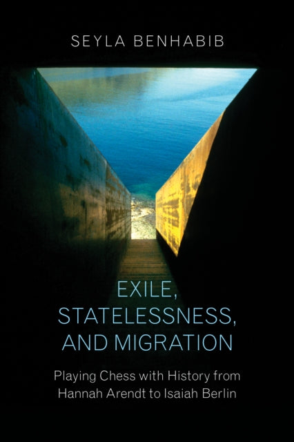 Benhabib Seyla - Exile Statelessness And Migration Playing Chess With History From Hannah Arendt To Isaiah Berlin - Paperback