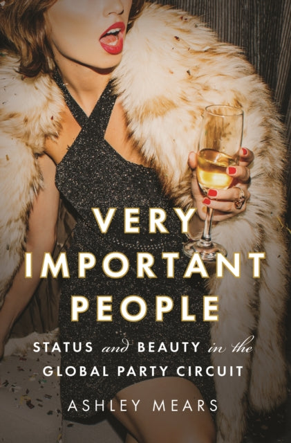 Mears Ashley - Very Important People Status And Beauty In The Global Party Circuit - Hardcover
