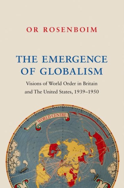 Rosenboim Or - The Emergence Of Globalism Visions Of World Order In Britain And The United States 1939 1950 - Hardcover