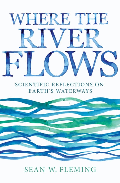 Fleming Sean W. - Where The River Flows Scientific Reflections On Earth's Waterways - Hardcover