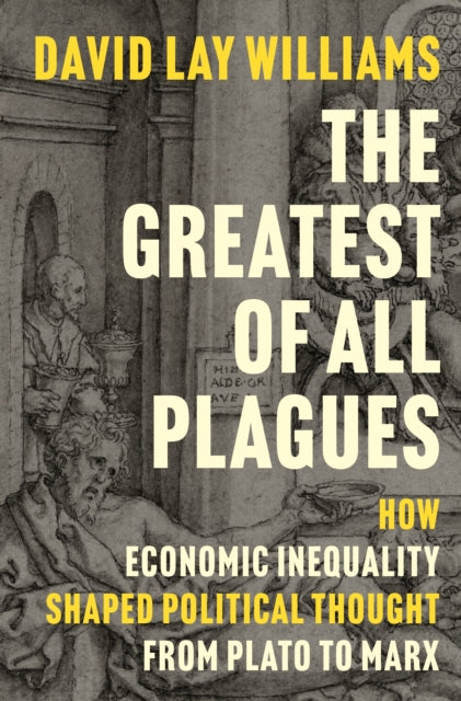 Williams David Lay - The Greatest Of All Plagues How Economic Inequality Shaped Political Thought From Plato To Marx - Hardcover