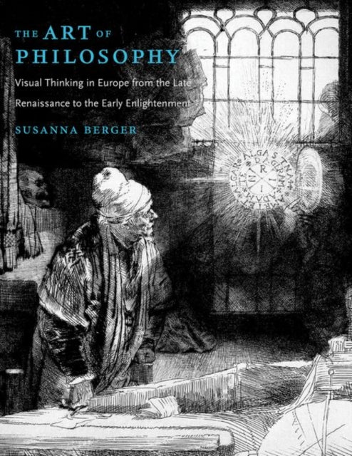 Berger Susanna - The Art Of Philosophy Visual Thinking In Europe From The Late Renaissance To The Early Enlightenment - Hardcover