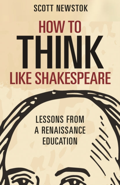 Newstok Scott - How To Think Like Shakespeare Lessons From A Renaissance Education - Hardcover