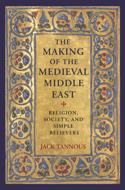 Tannous Jack - The Making Of The Medieval Middle East Religion Society And Simple Believers - Hardcover