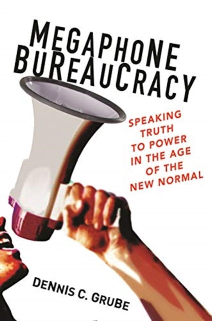 Grube Dennis C. - Megaphone Bureaucracy Speaking Truth To Power In The Age Of The New Normal - Hardcover