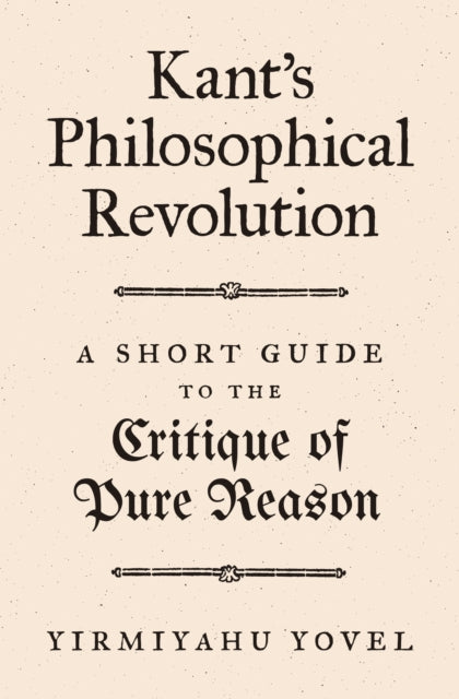 Yovel Yirmiyahu - Kant's Philosophical Revolution A Short Guide To The Critique Of Pure Reason - Hardcover