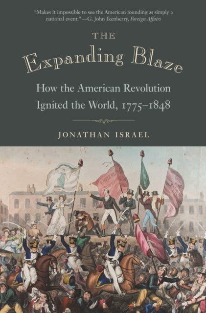Israel Jonathan - The Expanding Blaze How The American Revolution Ignited The World 1775 - 1848 - Paperback