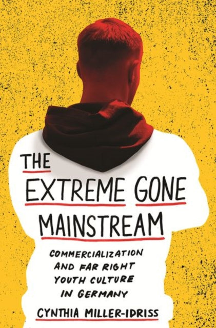 Miller - Idriss Cynthia - The Extreme Gone Mainstream Commercialization And Far Right Youth Culture In Germany - Paperback