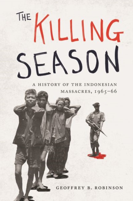 Robinson Geoffrey B. - The Killing Season A History Of The Indonesian Massacres 1965 - 66 - Paperback