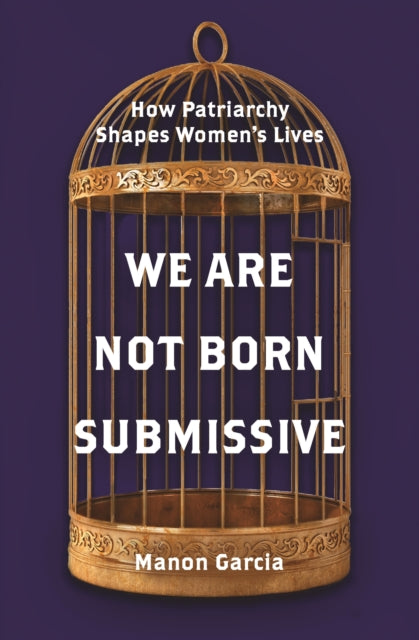 Garcia Manon - We Are Not Born Submissive How Patriarchy Shapes Women's Lives - Hardcover