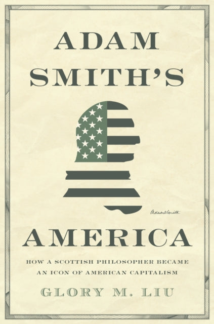 Liu Glory M. - Adam Smiths America How A Scottish Philosopher Became An Icon Of American Capitalism - Hardcover