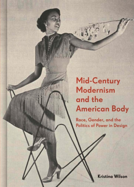 Wilson Kristina - Mid - Century Modernism And The American Body Race Gender And The Politics Of Power In Design - Hardcover