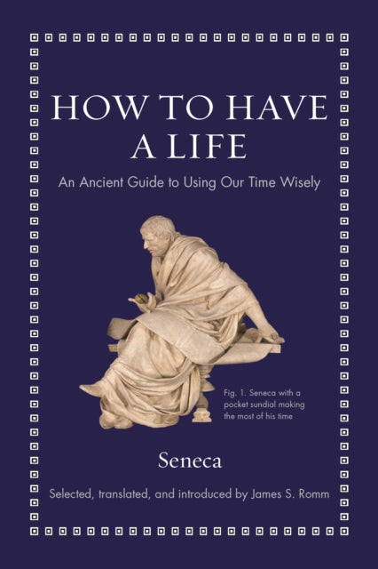 Seneca - How To Have A Life An Ancient Guide To Using Our Time Wisely - Hardcover