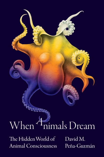 Pena - Guzman David M. - When Animals Dream The Hidden World Of Animal Consciousness - Hardcover